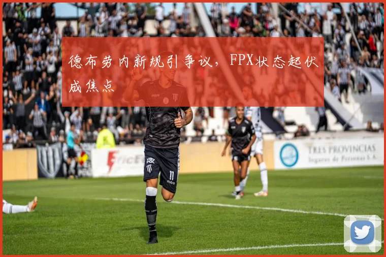德布劳内新规引争议,FPX状态起伏成焦点 - 开云体育APP下载